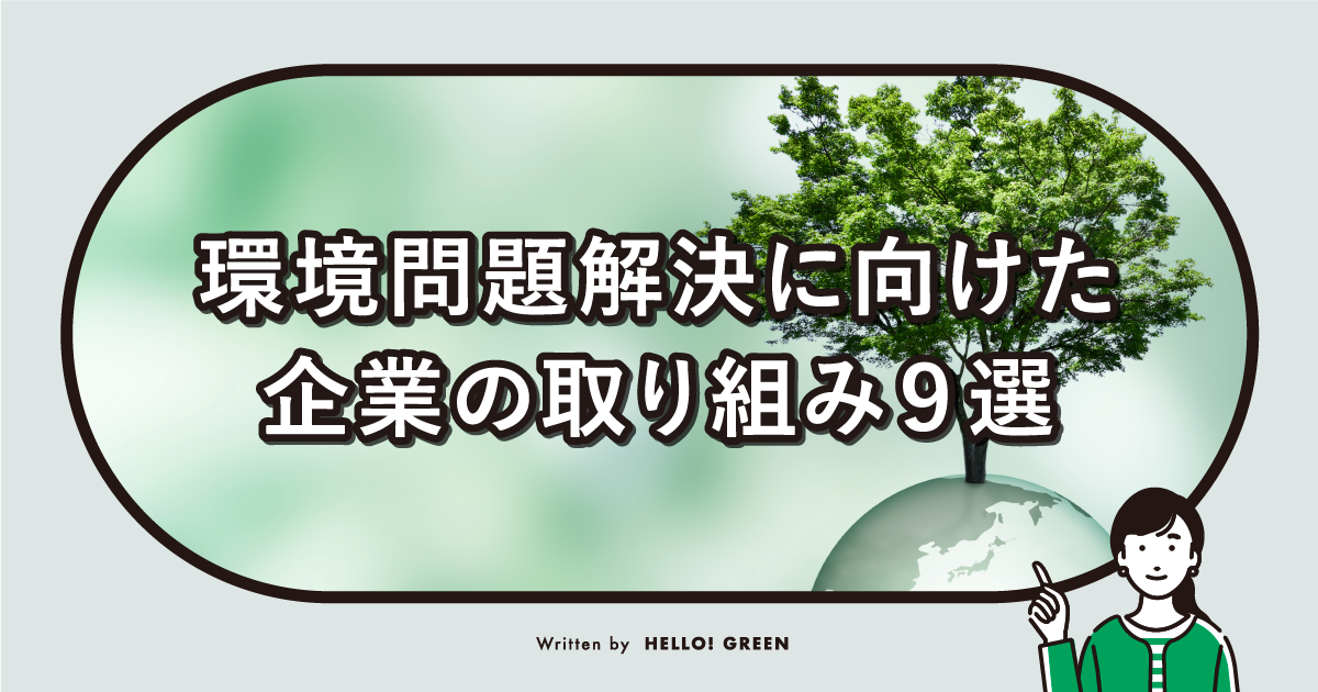 【事例紹介】環境問題解決に向けた企業の取り組み9選。必要な理由やメリットも